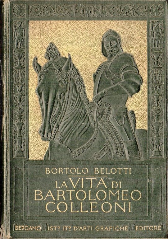 PRIMA EDIZIONE ! LA VITA DI BARTOLOMEO COLLEONI.  BELOTTI, ISTITUTO ARTI GRAFICHE BERGAMO