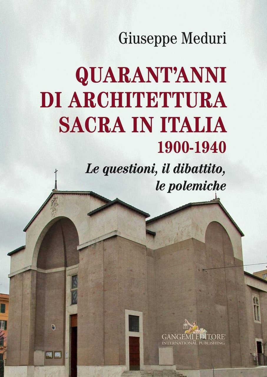 Quarant'anni di architettura sacra in Italia 1900-1940. Le questioni, il …