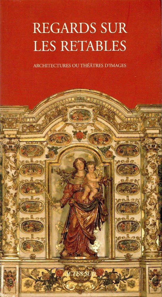 Regards sur les retables; En bois polychrome: Architectures ou théâtres …