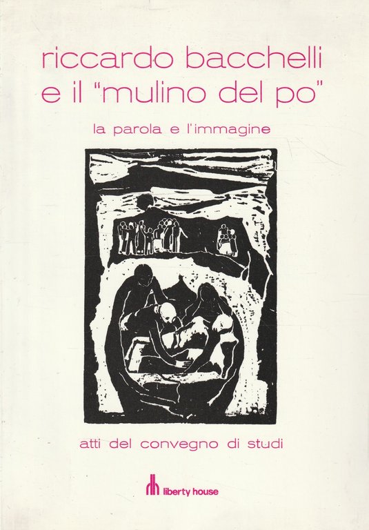 Riccardo Bacchelli e il "Mulino del Po" la parola e l'immagine. Atti del convegno di studi