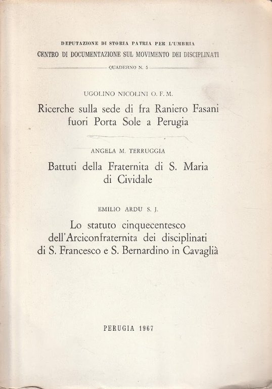 Ricerche sulla sede di fra Raniero Fasani fuori Porta Sole Perugia-Battuti della Fraternita di S. Maria di Cividale-Lo statuto cinquecentesco dell'arciconfraternita dei disciplinati di S. Francesco e S. Bernardino in Cavaglià