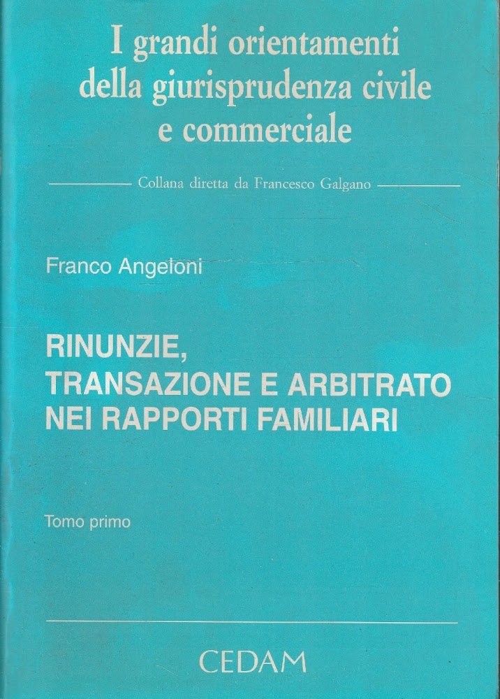 Rinunzie, transazione e arbitrato nei rapporti familiari. Tomo primo