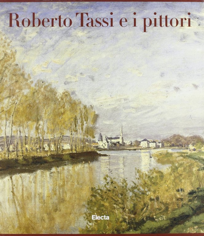 Roberto Tassi e i pittori. Ottocento e Novecento in Italia e in Europa: Da Van Gogh a Bacon-Da Fattori a Burri. Catalogo della mostra. Ediz. illustrata (2 vol.)