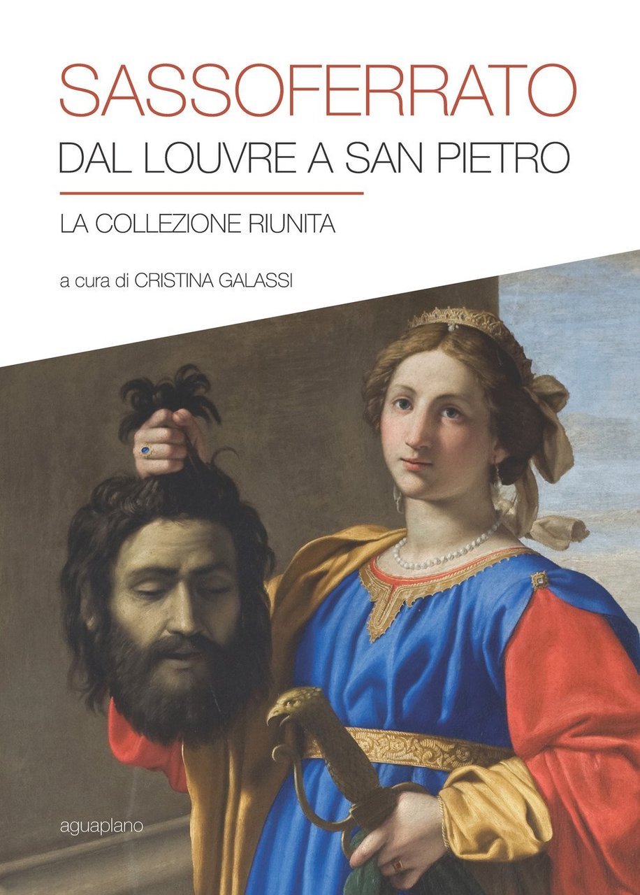 Sassoferrato. Dal Louvre a San Pietro. La collezione riunita. Catalogo …