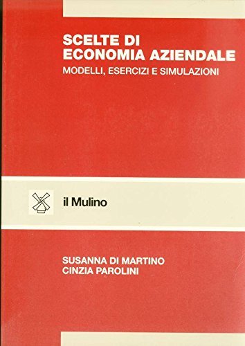 Scelte di economia aziendale. Modelli, esercizi e simulazioni