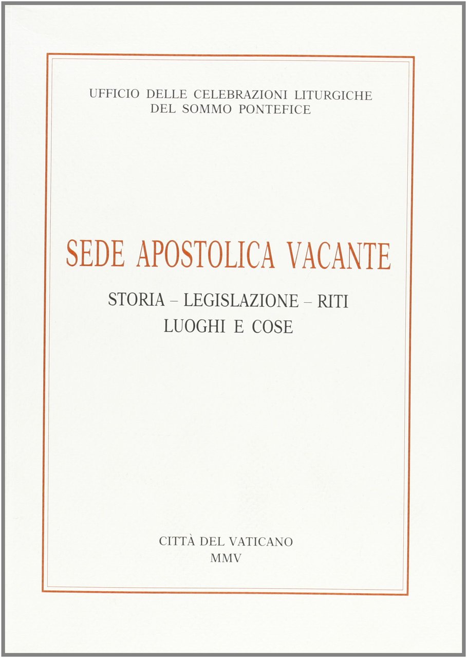 Sede apostolica vacante. Storia, legislazione, riti, luoghi e cose