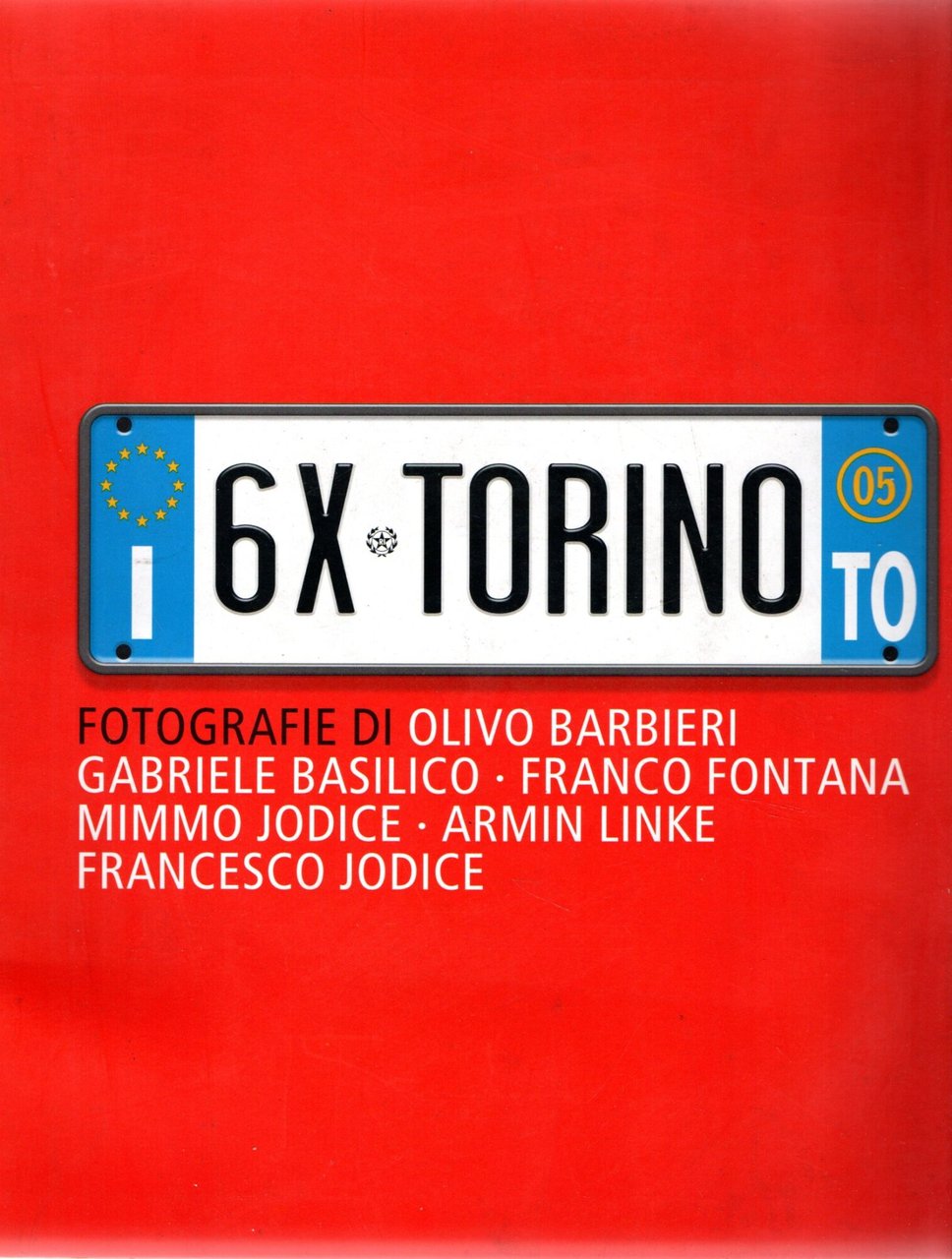 Sei x Torino. Fotografie di: Olivo Barbieri, Gabriele Basilico, Franco …