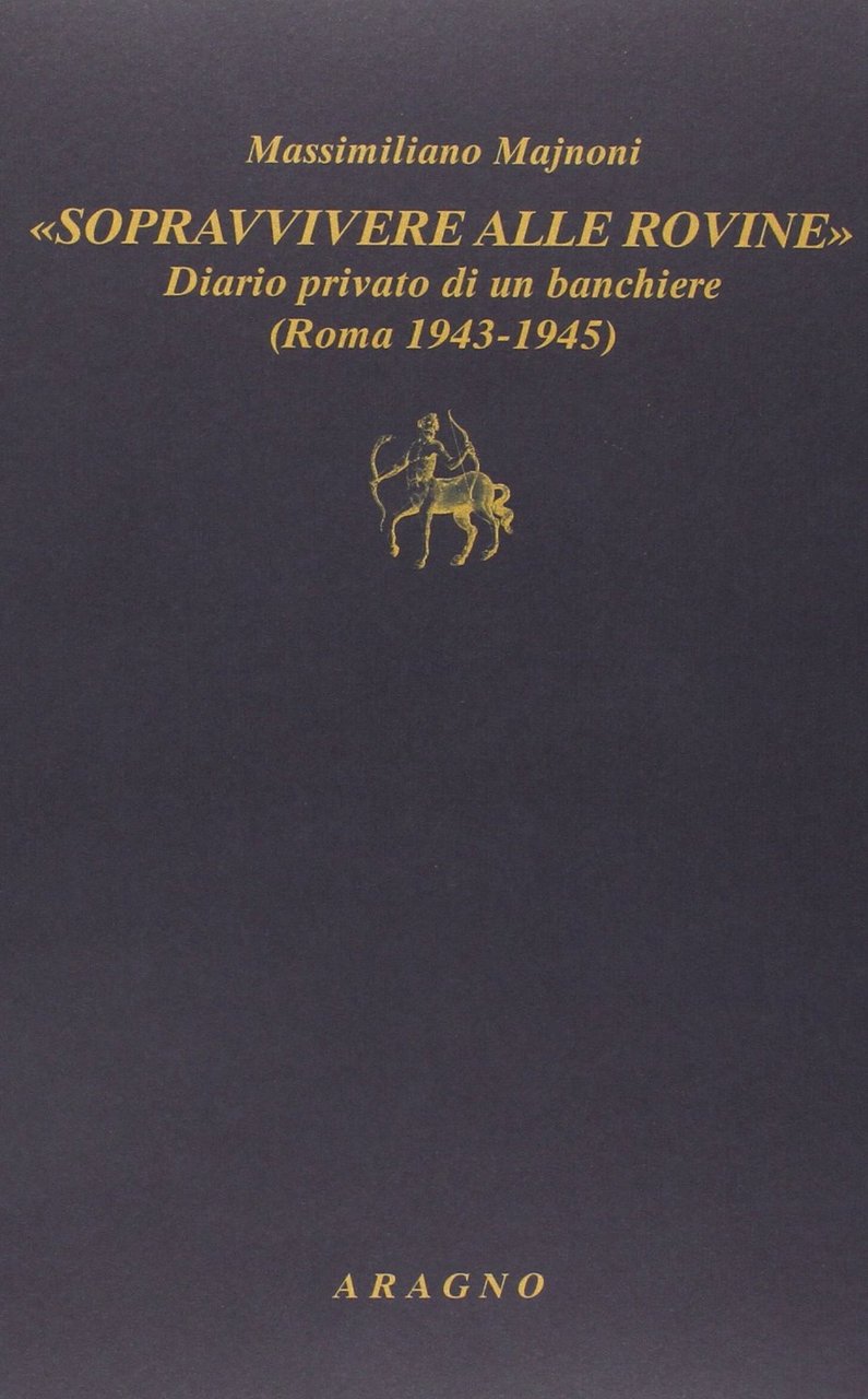 «Sopravvivere alle rovine». Diario privato di un banchiere (Roma 1943-1945)