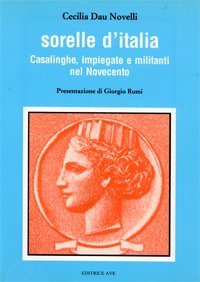 Sorelle d'Italia. Casalinghe, impiegate e militanti nel Novecento