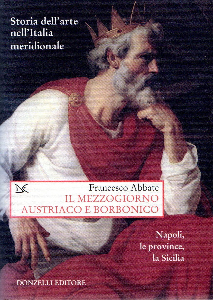 Storia dell'arte nell'Italia meridionale. Il Mezzogiorno austriaco e borbonico. Napoli, …