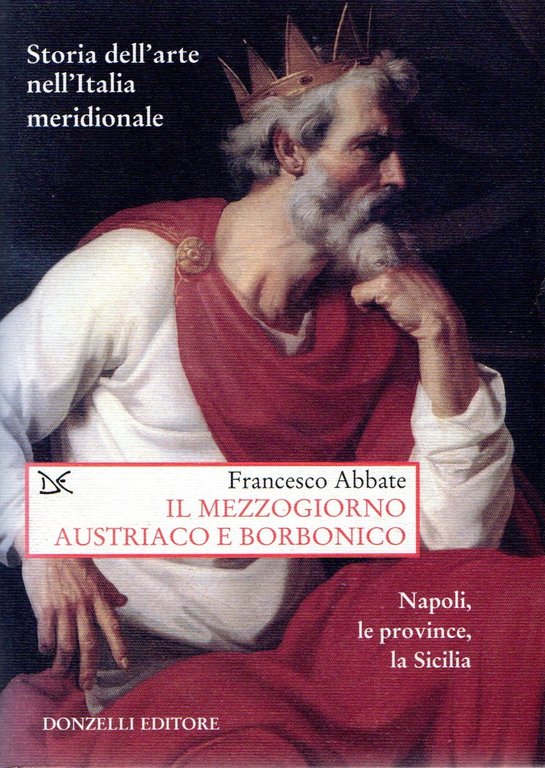 Storia dell'arte nell'Italia meridionale. Il Mezzogiorno austriaco e borbonico. Napoli, le province, la Sicilia (Vol. 5)