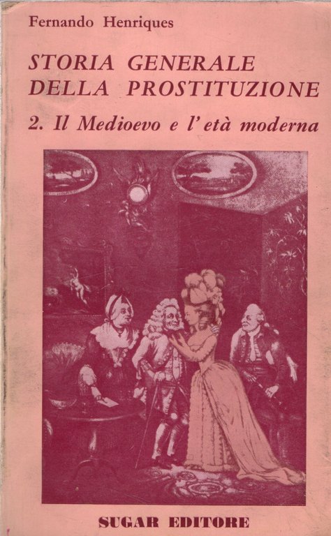 Storia generale della prostituzione. Voll. 1 e 2.