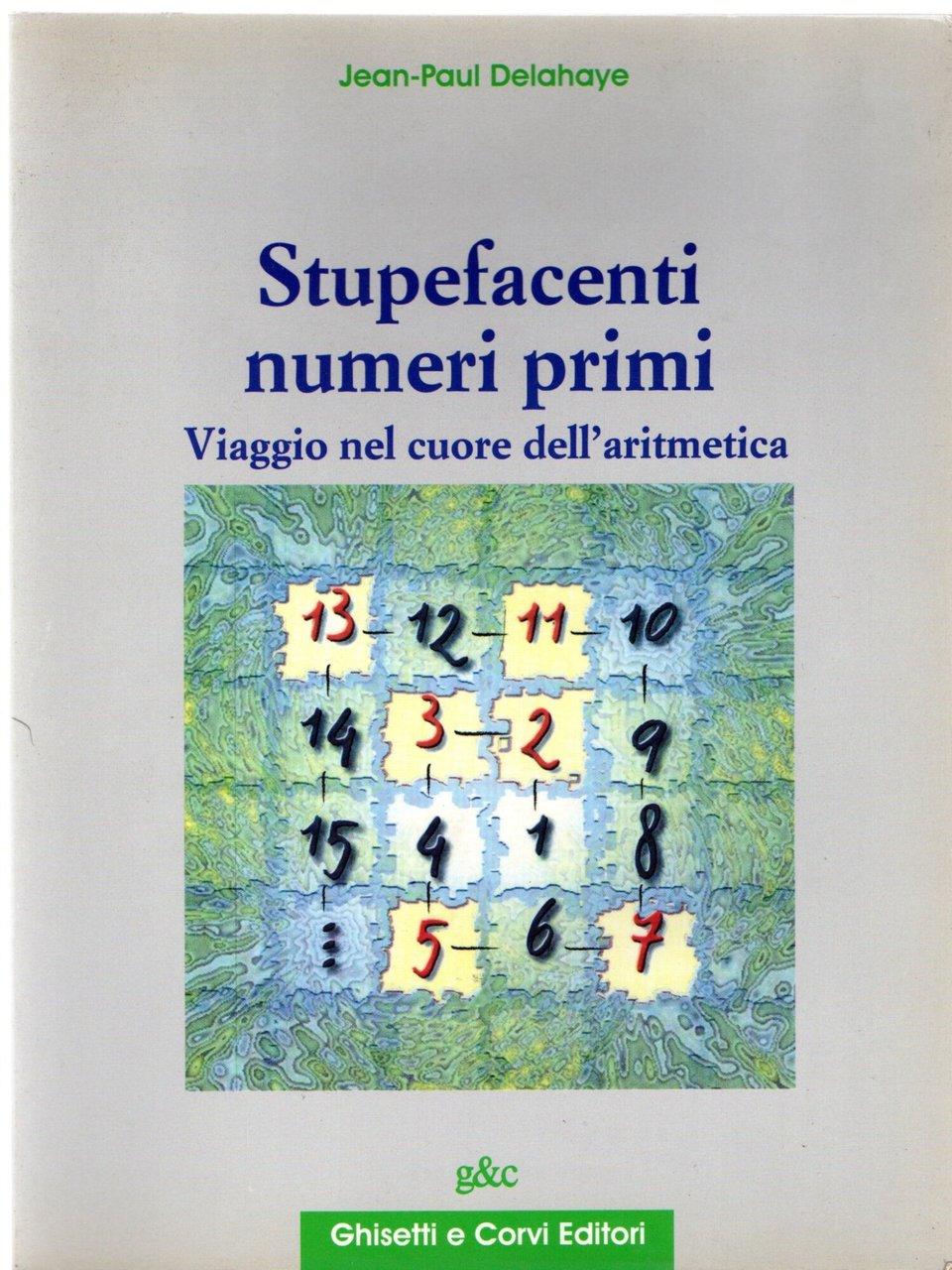 Stupefacenti numeri primi. Viaggio nel cuore dell'aritmetica