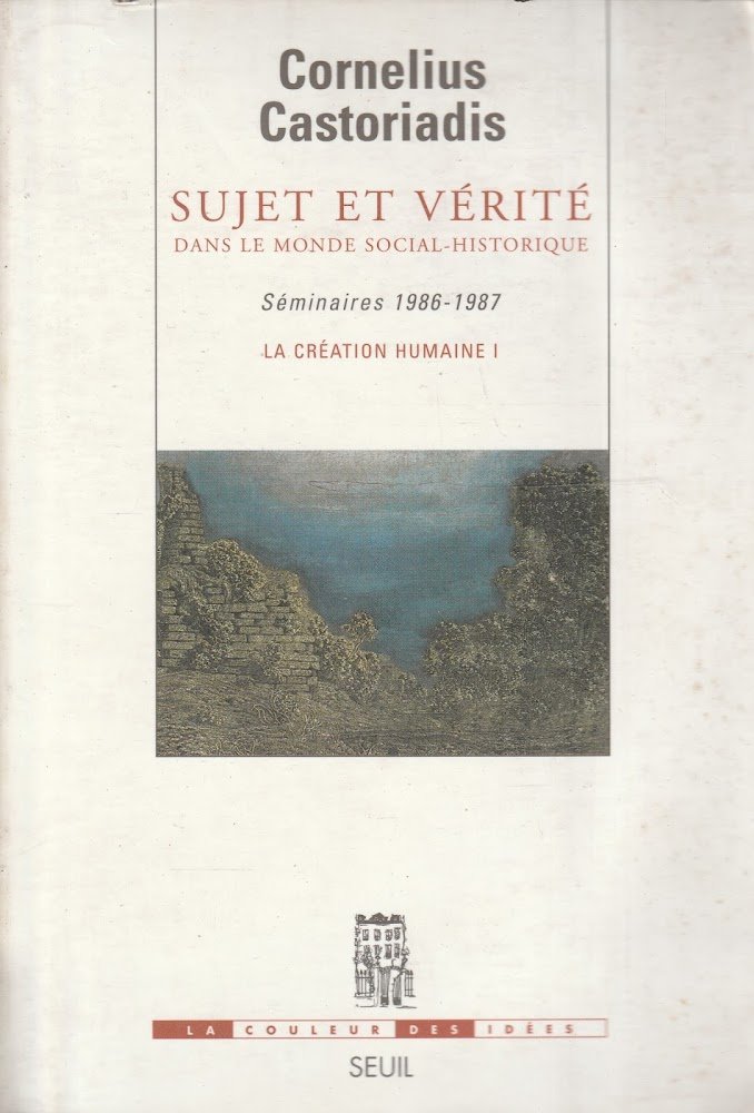 Sujet et vérité dans le monde social-historique. Séminaires 1986-1987. La …