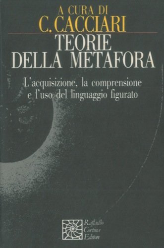 Teorie della metafora. L'acquisizione, la comprensione e l'uso del linguaggio …