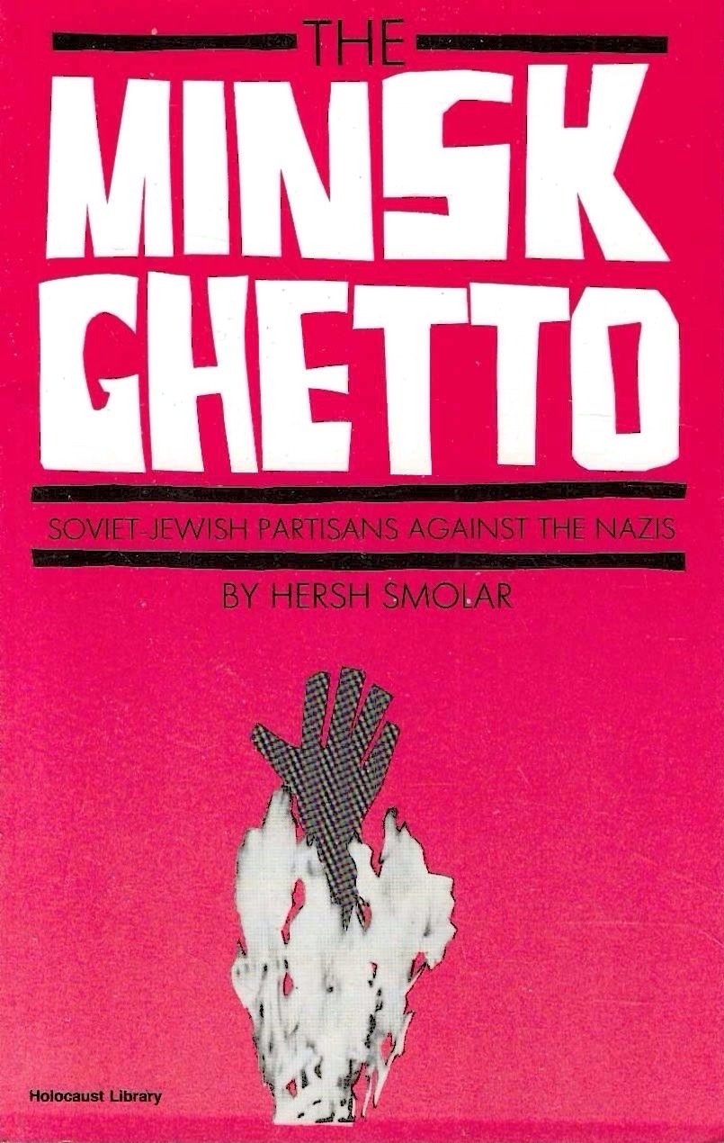 The Minsk Ghetto: Soviet-Jewish Partisans Against the Nazis