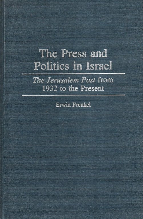 The Press and Politics in Israel. The Jerusalem Post from 1932 to the Present
