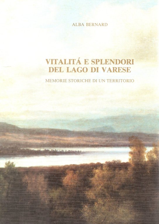 Vitalità e splendori del lago di Varese Memorie storiche di un territorio