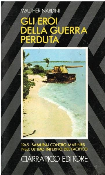 GLI EROI DELLA GUERRA PERDUTA. 1945: SAMURAI CONTRO MARINES NELL'ULTIMO …