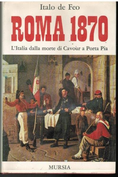 ROMA 1870. L'ITALIA DALLA MORTE DI CAVOUR A PORTA PIA