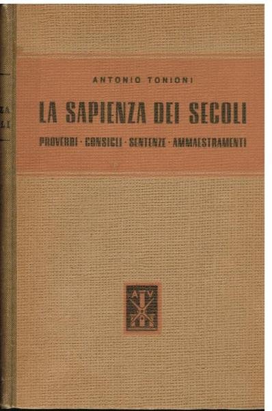 La sapienza dei secoli. Proverbi- consigli - sentenze - ammaestramenti,