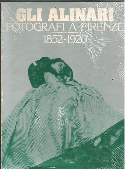 Gli Alinari - Fotografi a Firenze 1852 - 1920,