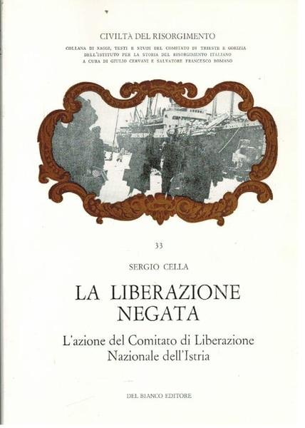 LA LIBERAZIONE NEGATA. L'AZIONE DEL COMITATO DI LIBERAZIONE NAZIONALE DELL'ISTRIA