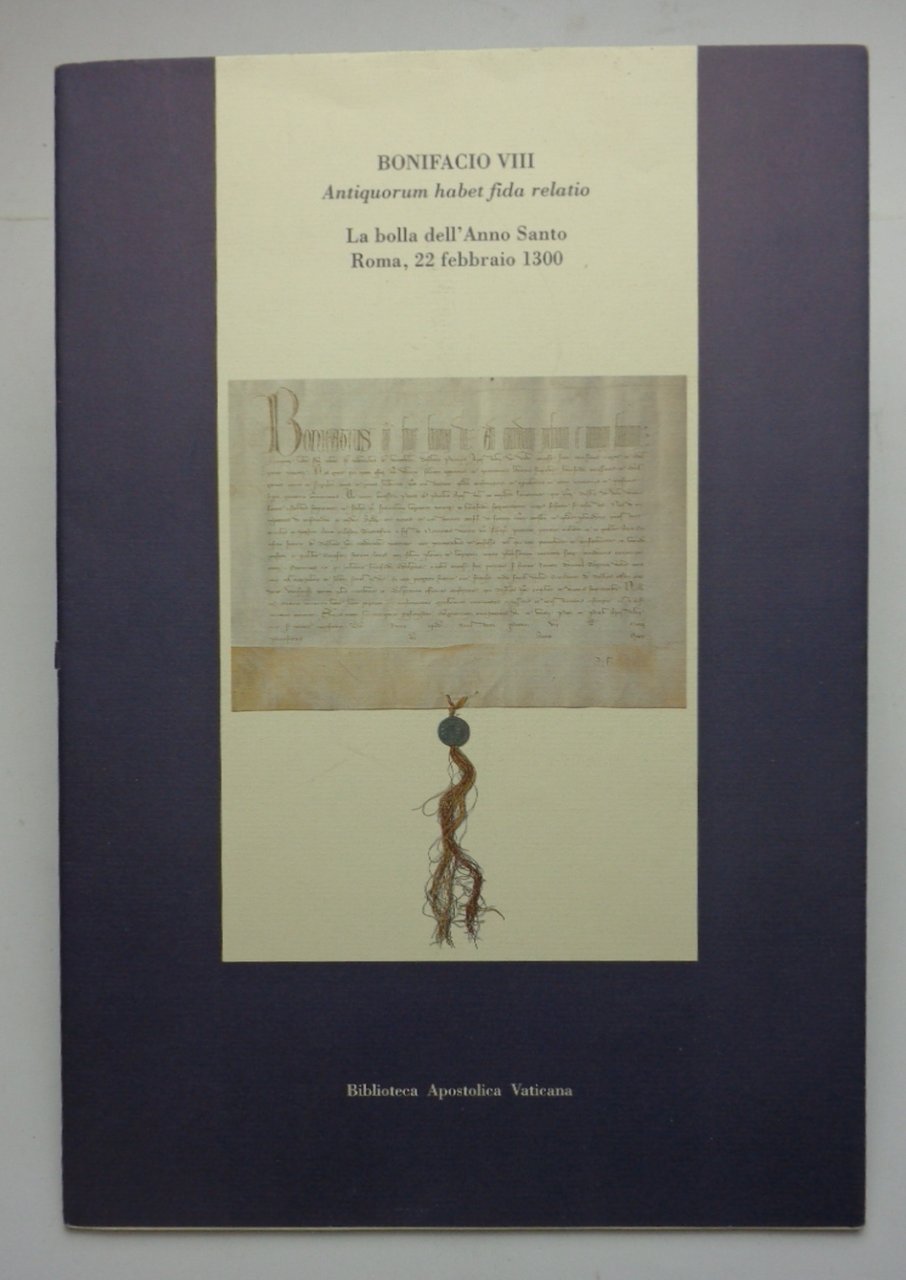 BONIFACIO VIII: ANTIQUORUM HABET FIDA RELATIO. La bolla dell'Anno Santo. …