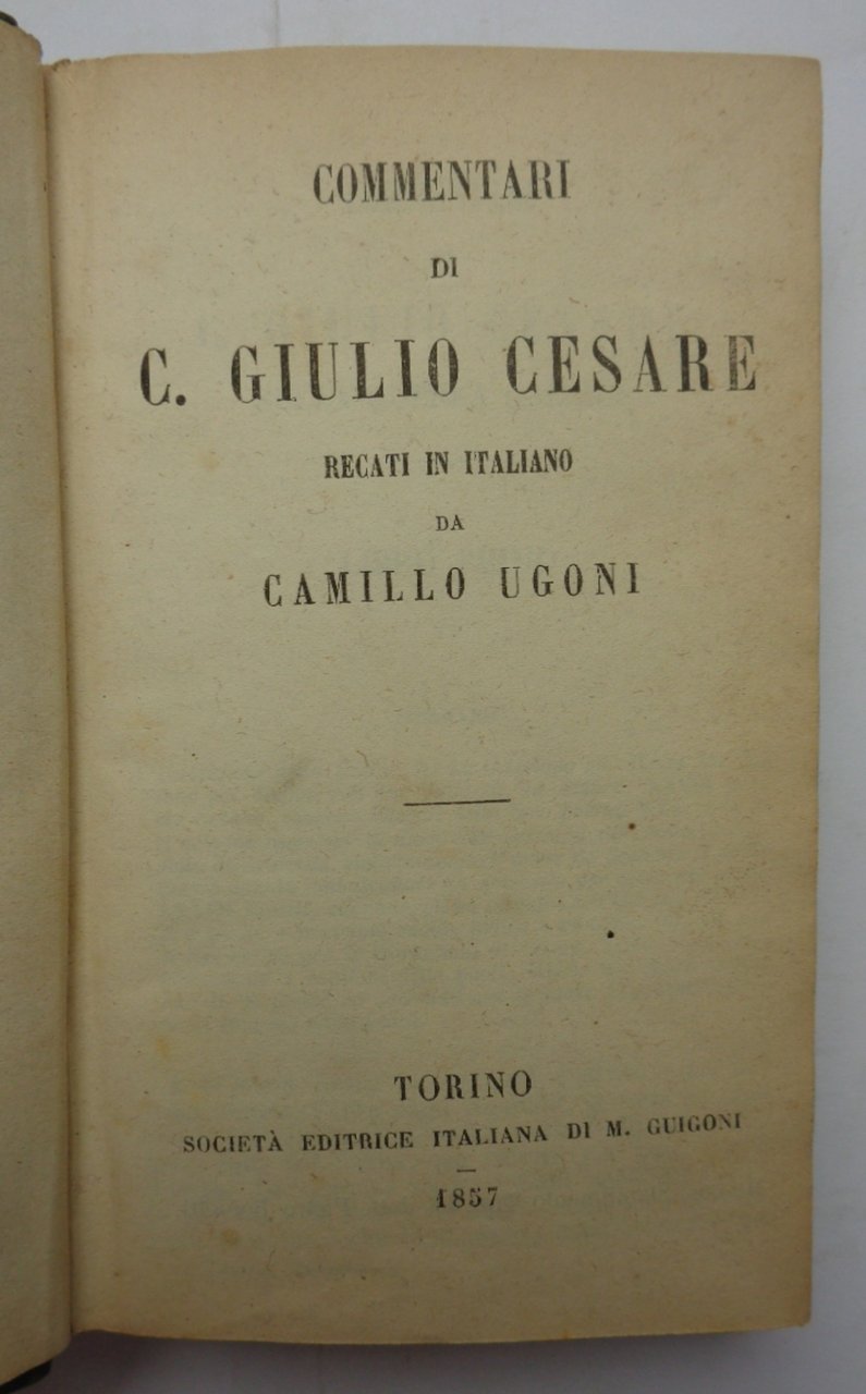 COMMENTARI DI C. GIULIO CESARE recati in italiano da Camillo …