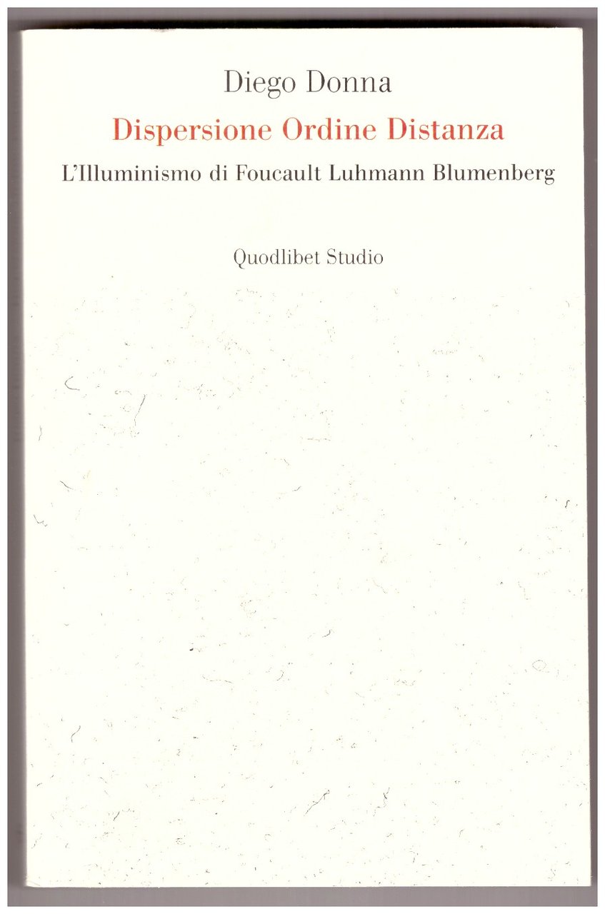Dispersione. Ordine. Distanza. L’Illuminismo di Foucault, Luhmann, Blumenberg