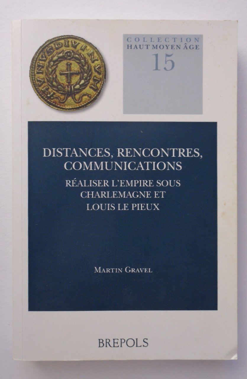 Distances, rencontres, communications. Réaliser l'empire sous Charlemagne et Louis le …