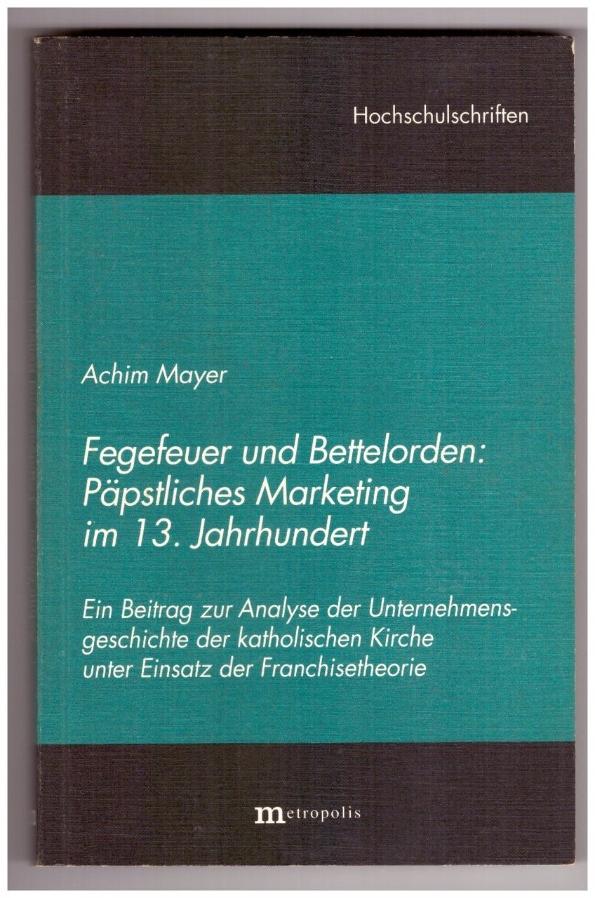 Fegefeuer und Bettelorden Päpstliches Marketing im 13. Jahrhundert; ein Beitrag …