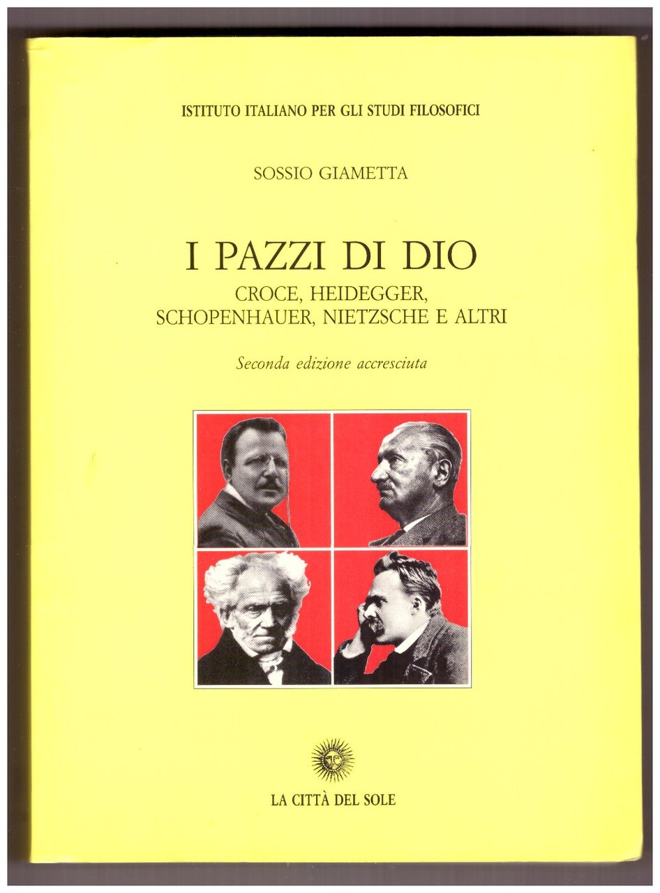 I pazzi di Dio. Croce, Heidegger, Schopenhauer, Nietzsche e altri. …