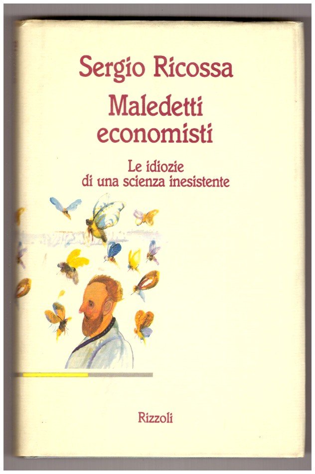 MALEDETTI ECONOMISTI. Le idiozie di una scienza inesistente.