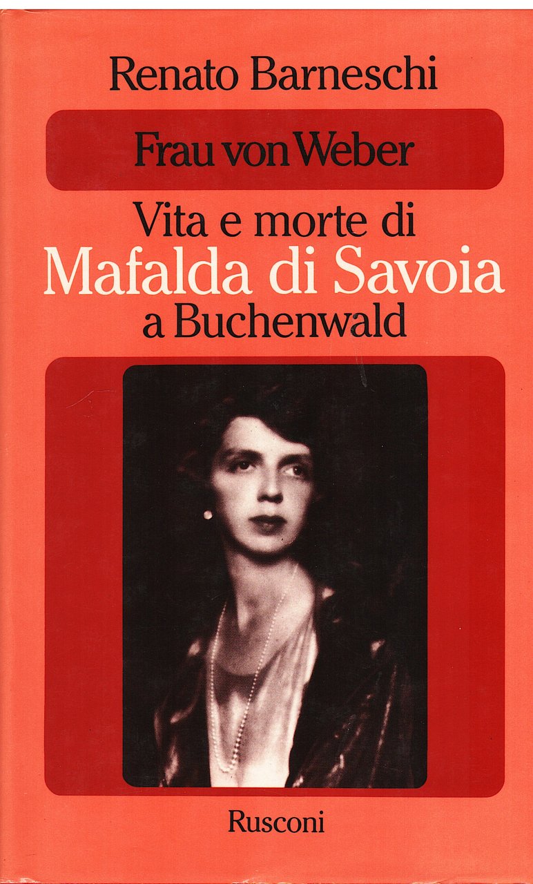Frau von Weber. Vita e morte di Mafalda di Savoia …