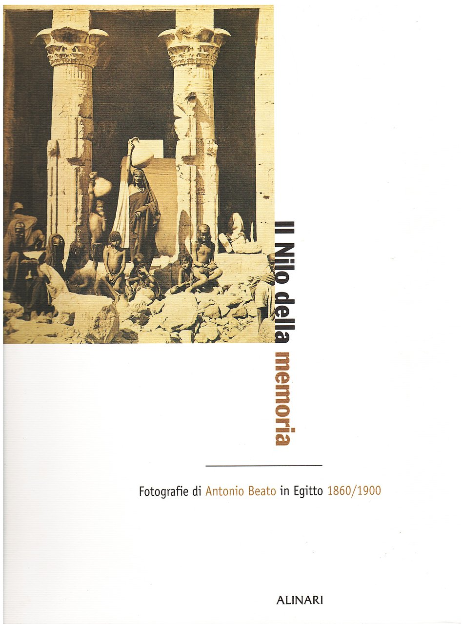 Il Nilo della memoria. Fotografie di Antonio Beato in Egitto …