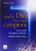 Anche Dio ha i suoi campioni. 120 profili di santi …