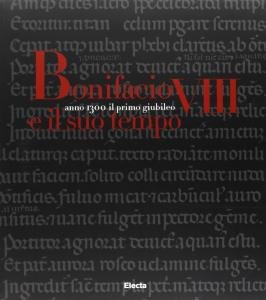 Anno 1300 il primo Giubileo. Bonifacio VIII e il suo …