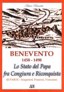 Benevento 1458-1498. Lo Stato del Papa fra Congiura e Riconquista. …