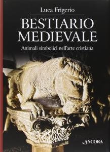 Bestiario medievale. Animali simbolici nell'arte cristiana