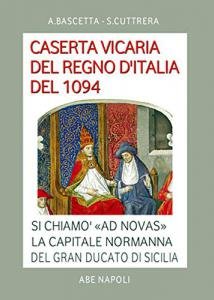 Caserta Vicaria del Regno d'Italia del 1094. si chiamò "Ad …