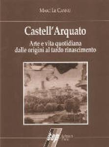 Castell'Arquato. Arte e vita quotidiana dalle origini al tardo Rinascimento