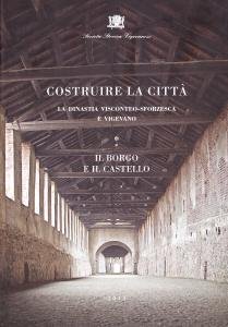 Costruire la città. La dinastia visconteo-sforzesca e Vigevano. I, tomo …