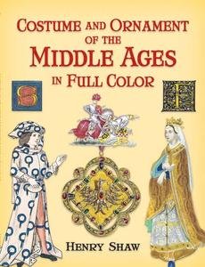 Costume and Ornament of the Middle Ages in Full Color