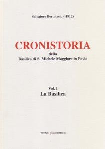 Cronistoria della Basilica di S. Michele Maggiore in Pavia Vol. …