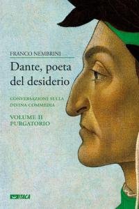 Dante, poeta del desiderio. Conversazioni sulla Divina Commedia. Volume II. Purgatorio