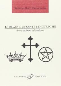 Di regine, di sante e di streghe. Storie di donne …