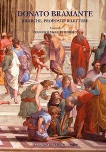 Donato Bramante. Ricerche, proposte, riletture