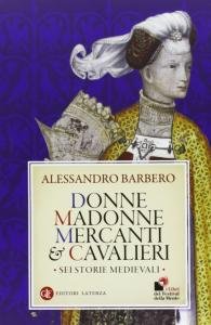 Donne madonne mercanti e cavalieri. Sei storie medievali