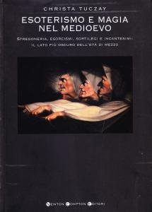 Esoterismo e magia nel medioevo. Stregoneria, esorcismi, sortilegi e incantesimi: …